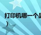 打印機(jī)哪一個(gè)品牌好（打印機(jī)哪個(gè)牌子質(zhì)量好）
