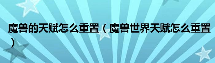 魔獸的天賦怎么重置（魔獸世界天賦怎么重置）