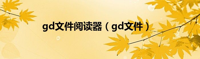 gd文件閱讀器（gd文件）