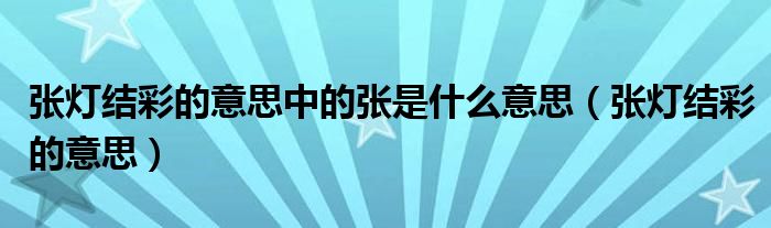 張燈結(jié)彩的意思中的張是什么意思（張燈結(jié)彩的意思）