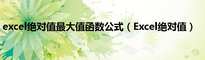 excel絕對值最大值函數(shù)公式（Excel絕對值）