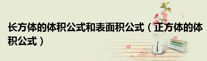 長(zhǎng)方體的體積公式和表面積公式（正方體的體積公式）