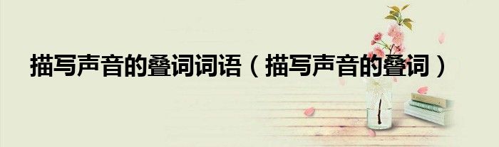 描寫聲音的疊詞詞語(yǔ)（描寫聲音的疊詞）