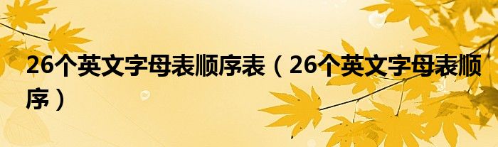 26個(gè)英文字母表順序表（26個(gè)英文字母表順序）