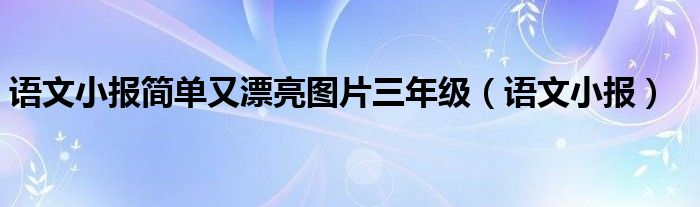 語文小報簡單又漂亮圖片三年級（語文小報）