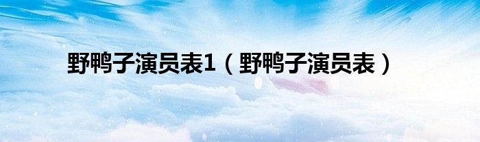 野鴨子演員表1（野鴨子演員表）