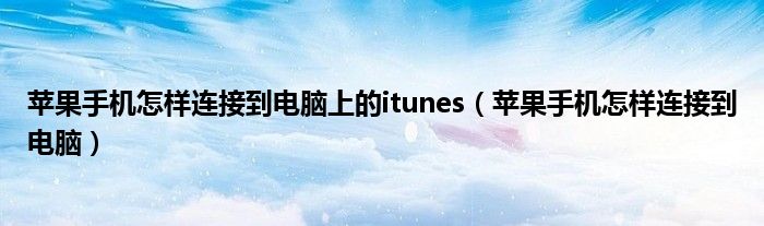 蘋果手機怎樣連接到電腦上的itunes（蘋果手機怎樣連接到電腦）