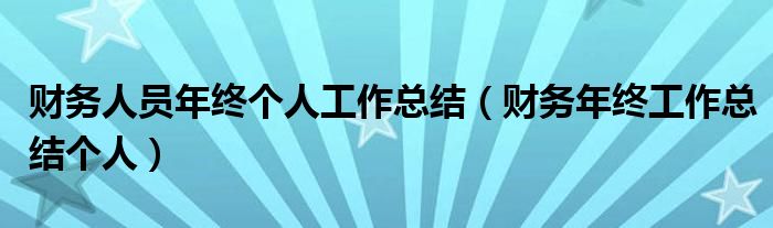 財(cái)務(wù)人員年終個人工作總結(jié)（財(cái)務(wù)年終工作總結(jié)個人）