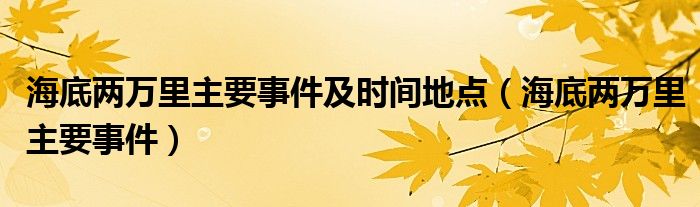 海底兩萬里主要事件及時間地點（海底兩萬里主要事件）
