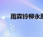 雨霖鈴柳永原文及翻譯（雨鈴霖柳永）
