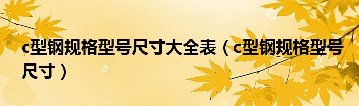 c型鋼規(guī)格型號(hào)尺寸大全表（c型鋼規(guī)格型號(hào)尺寸）
