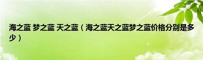 海之藍 夢之藍 天之藍（海之藍天之藍夢之藍價格分別是多少）