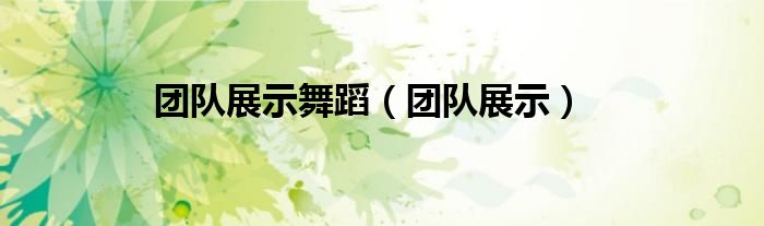 團(tuán)隊(duì)展示舞蹈（團(tuán)隊(duì)展示）
