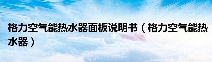 格力空氣能熱水器面板說明書（格力空氣能熱水器）