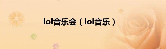 lol音樂(lè)會(huì)（lol音樂(lè)）