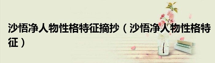 沙悟凈人物性格特征摘抄（沙悟凈人物性格特征）