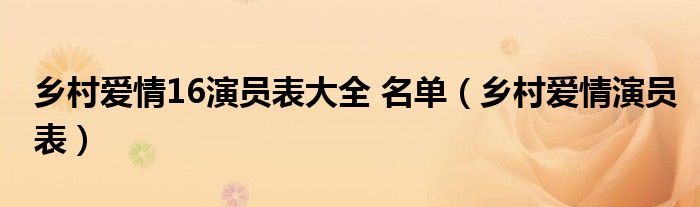 鄉(xiāng)村愛情16演員表大全 名單（鄉(xiāng)村愛情演員表）
