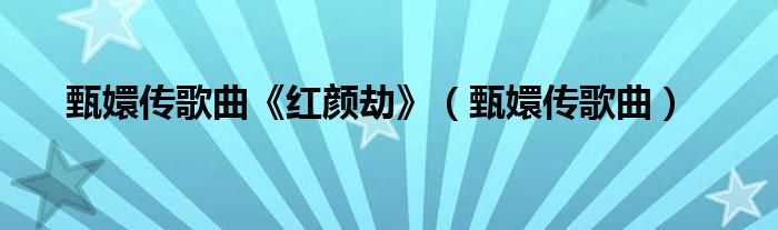 甄嬛傳歌曲《紅顏劫》（甄嬛傳歌曲）