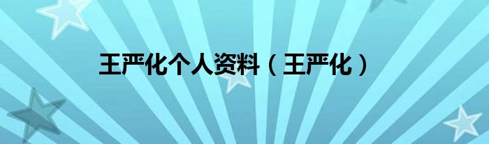 王嚴(yán)化個(gè)人資料（王嚴(yán)化）