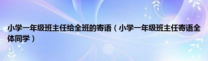 小學一年級班主任給全班的寄語（小學一年級班主任寄語全體同學）