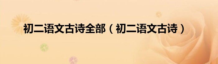 初二語文古詩全部（初二語文古詩）