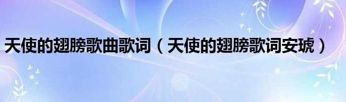 天使的翅膀歌曲歌詞（天使的翅膀歌詞安琥）
