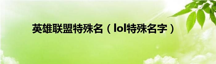 英雄聯(lián)盟特殊名（lol特殊名字）