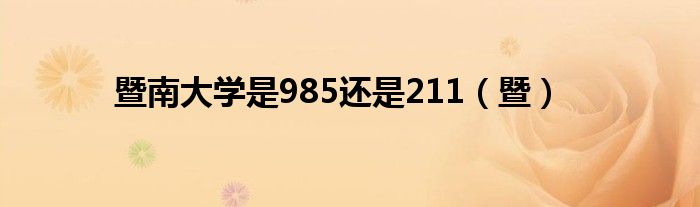 暨南大學(xué)是985還是211（暨）