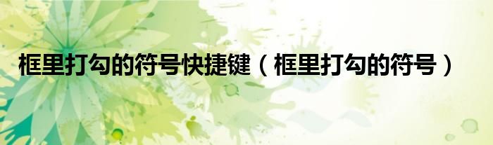 框里打勾的符號快捷鍵（框里打勾的符號）