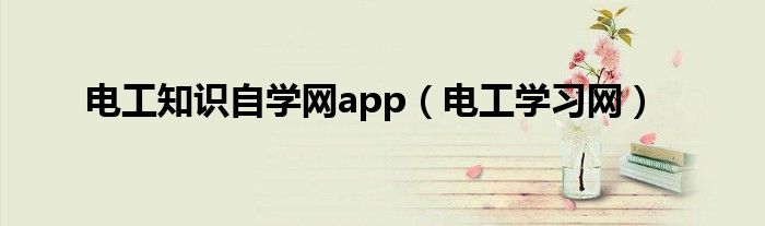 電工知識(shí)自學(xué)網(wǎng)app（電工學(xué)習(xí)網(wǎng)）