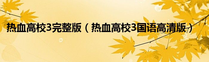 熱血高校3完整版（熱血高校3國(guó)語(yǔ)高清版）
