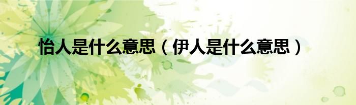 怡人是什么意思（伊人是什么意思）