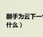 翻手為云下一句是什么?（翻手為云下一句是什么）