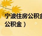 寧波住房公積金多久可以提取一次（寧波住房公積金）