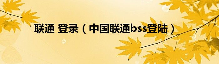 聯(lián)通 登錄（中國聯(lián)通bss登陸）