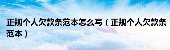 正規(guī)個人欠款條范本怎么寫（正規(guī)個人欠款條范本）