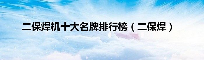 二保焊機十大名牌排行榜（二保焊）