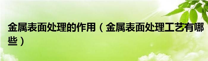 金屬表面處理的作用（金屬表面處理工藝有哪些）