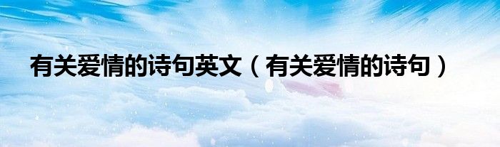 有關(guān)愛情的詩句英文（有關(guān)愛情的詩句）