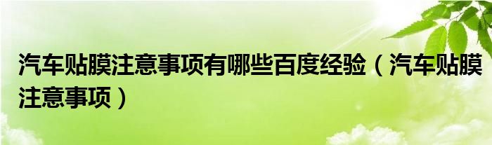 汽車貼膜注意事項有哪些百度經(jīng)驗(yàn)（汽車貼膜注意事項）