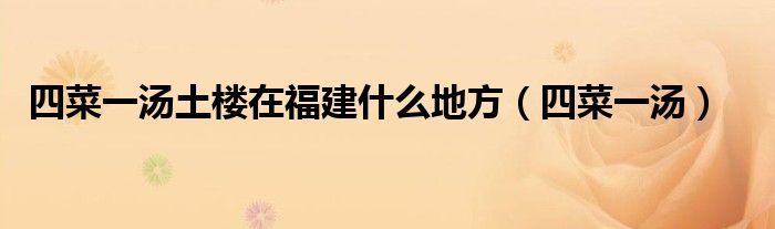 四菜一湯土樓在福建什么地方（四菜一湯）