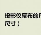 投影儀幕布的尺寸一般是多少（投影儀幕布的尺寸）