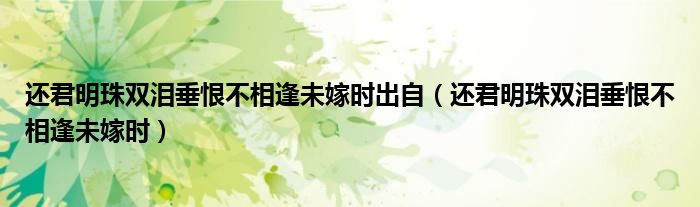 還君明珠雙淚垂恨不相逢未嫁時(shí)出自（還君明珠雙淚垂恨不相逢未嫁時(shí)）