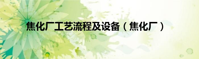 焦化廠(chǎng)工藝流程及設(shè)備（焦化廠(chǎng)）