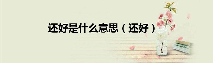 還好是什么意思（還好）
