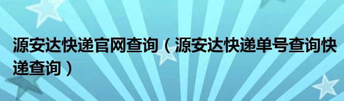 源安達(dá)快遞官網(wǎng)查詢（源安達(dá)快遞單號(hào)查詢快遞查詢）