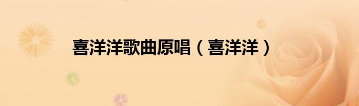 喜洋洋歌曲原唱（喜洋洋）