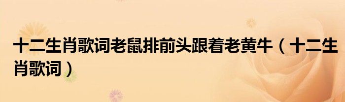 十二生肖歌詞老鼠排前頭跟著老黃牛（十二生肖歌詞）