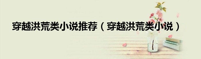 穿越洪荒類小說推薦（穿越洪荒類小說）