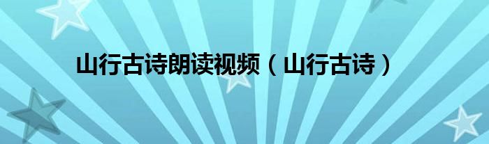 山行古詩(shī)朗讀視頻（山行古詩(shī)）